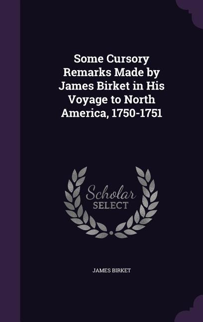 Some Cursory Remarks Made by James Birket in His Voyage to North America, 1750-1751
