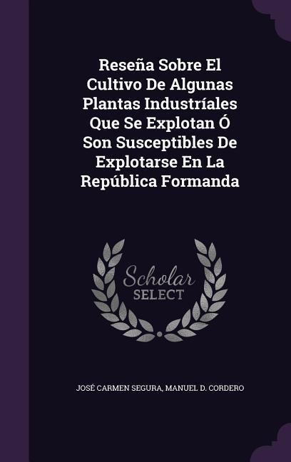Reseña Sobre El Cultivo De Algunas Plantas Industríales Que Se Explotan Ó Son Susceptibles De Explotarse En La República Formanda