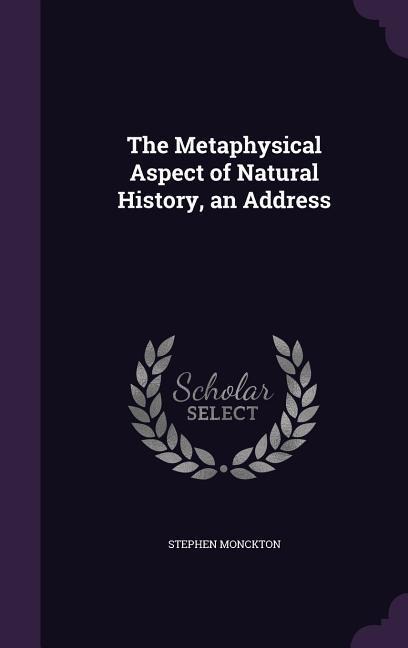 The Metaphysical Aspect of Natural History, an Address
