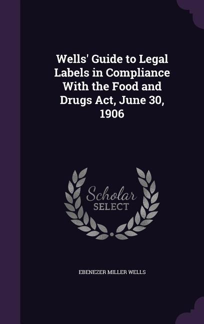 Wells Guide to Legal Labels in Compliance With the Food and Drugs Act, June 30, 1906