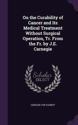 On the Curability of Cancer and Its Medical Treatment Without Surgical Operation, Tr. From the Fr. by J.E. Carnegie