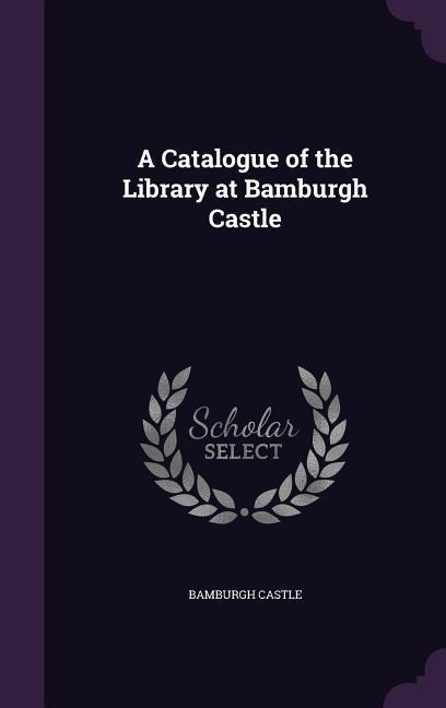 A Catalogue of the Library at Bamburgh Castle