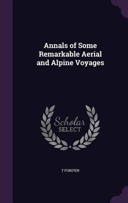 Annals of Some Remarkable Aerial and Alpine Voyages