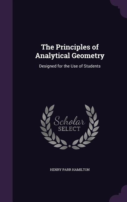The Principles of Analytical Geometry: Designed for the Use of Students