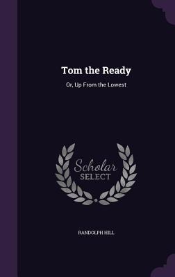 Tom the Ready: Or, Up From the Lowest