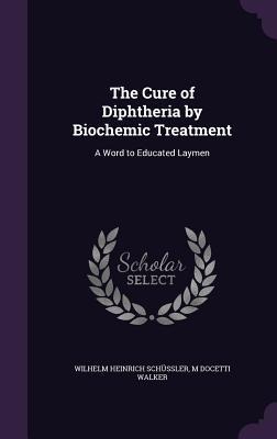 The Cure of Diphtheria by Biochemic Treatment: A Word to Educated Laymen