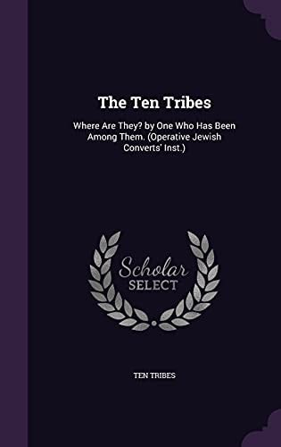 The Ten Tribes Where Are They? by One Who Has Been Among Them. (Operative Jewish Converts' Inst. )