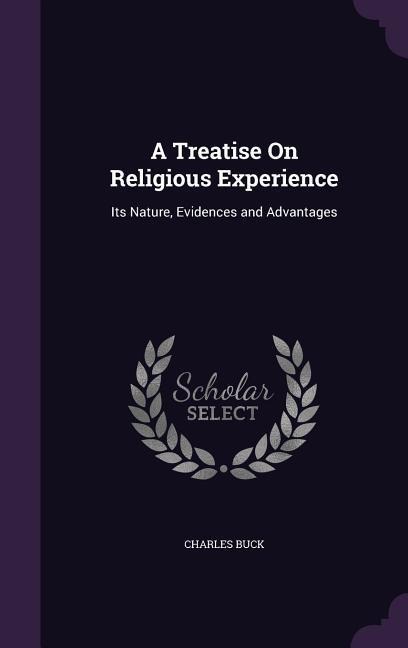 A Treatise On Religious Experience: Its Nature, Evidences and Advantages