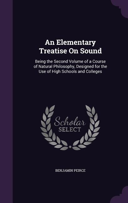 An Elementary Treatise On Sound: Being the Second Volume of a Course of Natural Philosophy, Designed for the Use of High Schools and Colleges