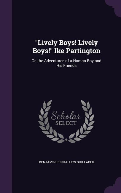 Lively Boys! Lively Boys! Ike Partington: Or, the Adventures of a Human Boy and His Friends