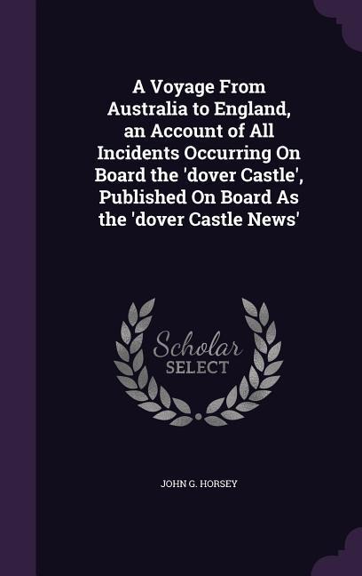 A Voyage From Australia to England, an Account of All Incidents Occurring On Board the dover Castle, Published On Board As the dover Castle News