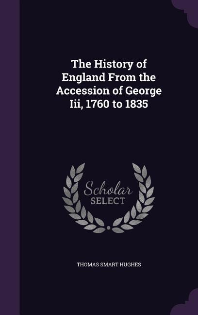 The History of England From the Accession of George Iii, 1760 to 1835