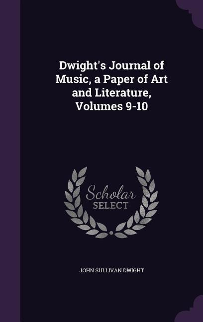 Dwights Journal of Music, a Paper of Art and Literature, Volumes 9-10
