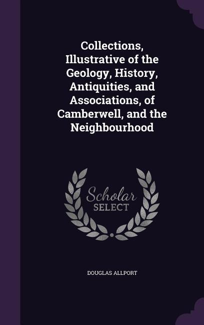 Collections, Illustrative of the Geology, History, Antiquities, and Associations, of Camberwell, and the Neighbourhood