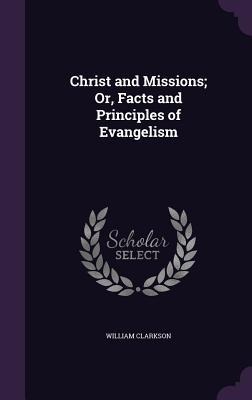 Christ and Missions; Or, Facts and Principles of Evangelism