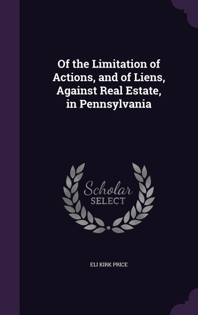 Of the Limitation of Actions, and of Liens, Against Real Estate, in Pennsylvania