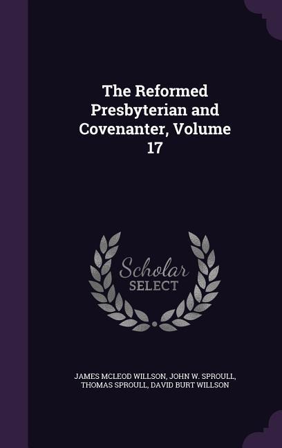 The Reformed Presbyterian and Covenanter, Volume 17