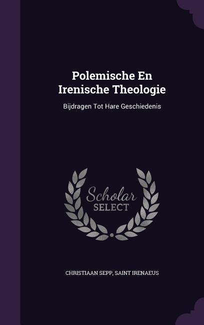 Polemische En Irenische Theologie: Bijdragen Tot Hare Geschiedenis