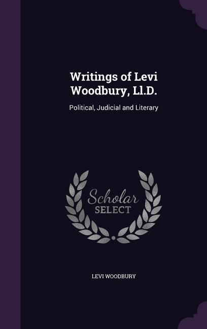 Writings of Levi Woodbury, Ll.D.: Political, Judicial and Literary