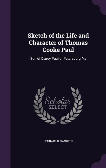 Sketch of the Life and Character of Thomas Cooke Paul: Son of D'arcy Paul of Petersburg, Va