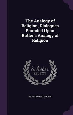 The Analogy of Religion, Dialogues Founded Upon Butlers Analogy of Religion