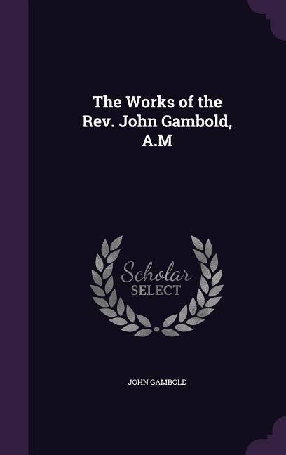 The Works of the Rev. John Gambold, A.M