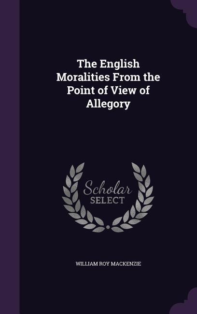 The English Moralities From the Point of View of Allegory
