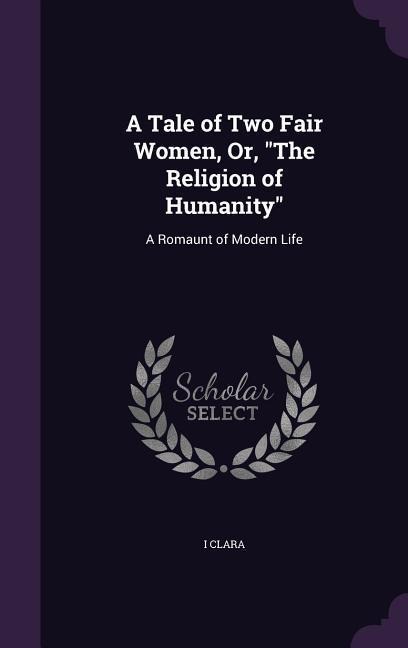 A Tale of Two Fair Women, Or, "The Religion of Humanity": A Romaunt of Modern Life