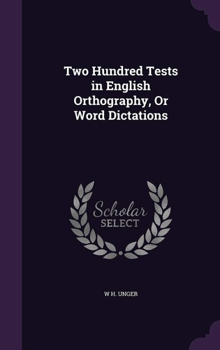 Two Hundred Tests in English Orthography, Or Word Dictations