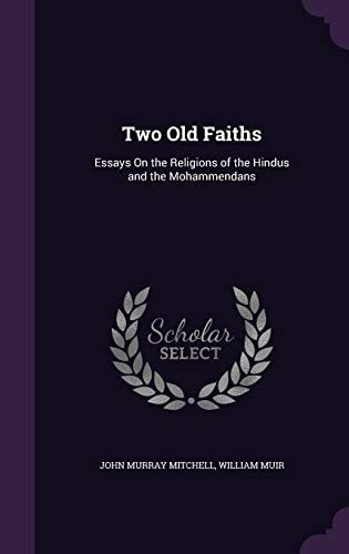 Two Old Faiths Essays On the Religions of the Hindus and the Mohammendans