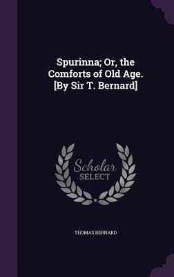 Spurinna; Or, the Comforts of Old Age. [By Sir T. Bernard]