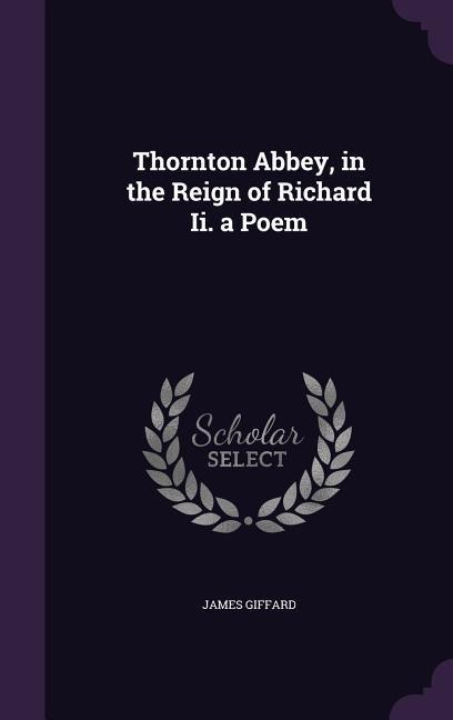 Thornton Abbey, in the Reign of Richard Ii. a Poem