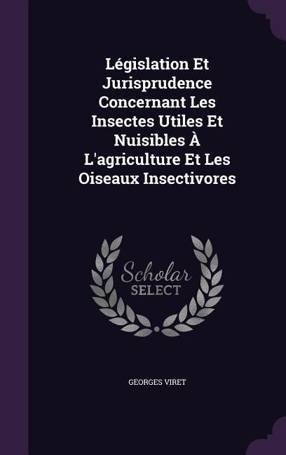Législation Et Jurisprudence Concernant Les Insectes Utiles Et Nuisibles À Lagriculture Et Les Oiseaux Insectivores