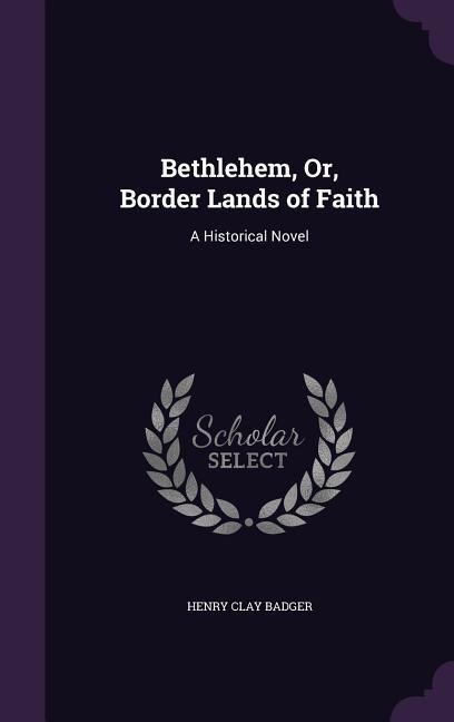 Bethlehem, Or, Border Lands of Faith: A Historical Novel