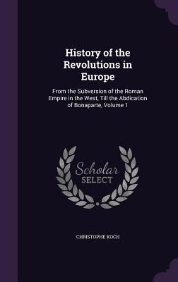 History of the Revolutions in Europe: From the Subversion of the Roman Empire in the West, Till the Abdication of Bonaparte, Volume 1