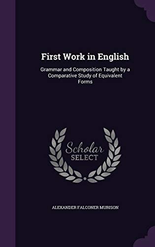 First Work in English Grammar and Composition Taught by a Comparative Study of Equivalent Forms