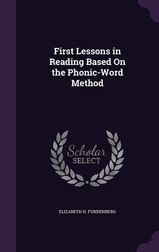 First Lessons in Reading Based On the Phonic-Word Method