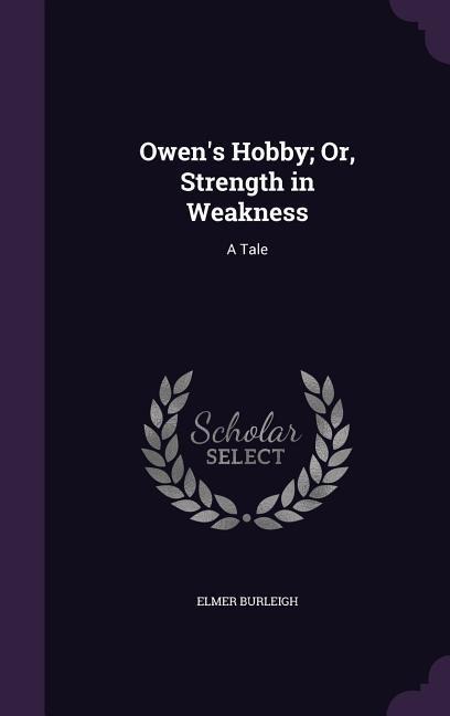 Owens Hobby; Or, Strength in Weakness: A Tale