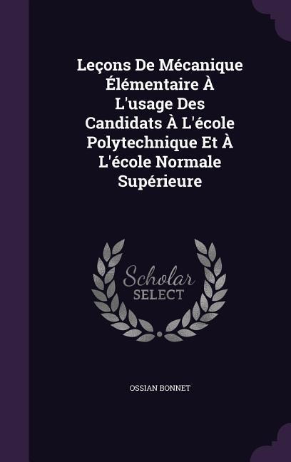Leçons De Mécanique Élémentaire À Lusage Des Candidats À Lécole Polytechnique Et À Lécole Normale Supérieure