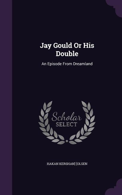 Jay Gould Or His Double: An Episode From Dreamland