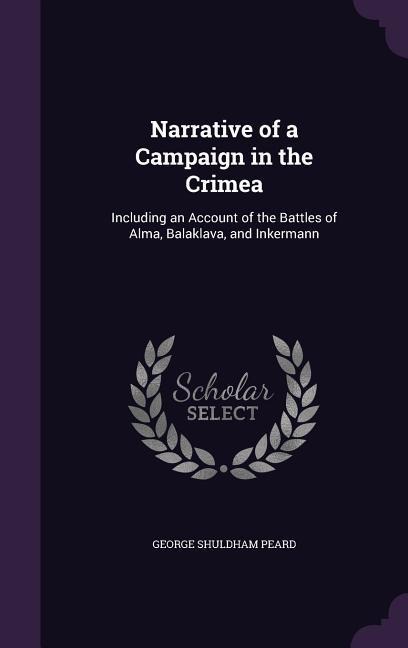 Narrative of a Campaign in the Crimea: Including an Account of the Battles of Alma, Balaklava, and Inkermann