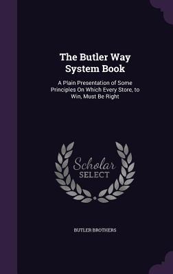 The Butler Way System Book: A Plain Presentation of Some Principles On Which Every Store, to Win, Must Be Right