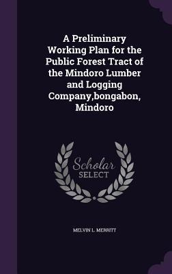 A Preliminary Working Plan for the Public Forest Tract of the Mindoro Lumber and Logging Company, bongabon, Mindoro