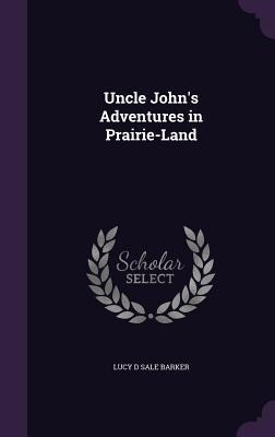 Uncle Johns Adventures in Prairie-Land