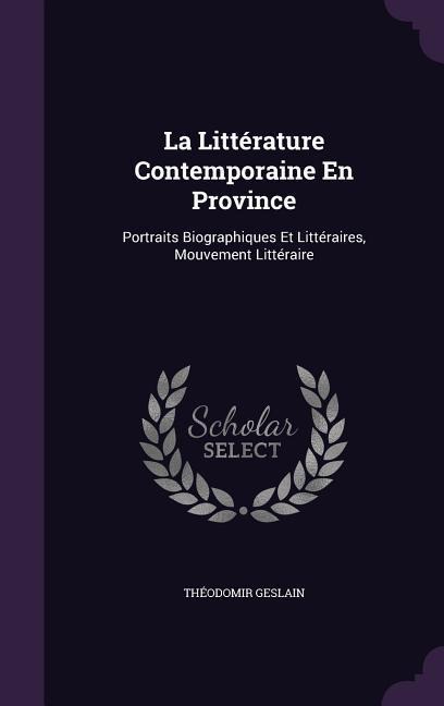 La Littérature Contemporaine En Province: Portraits Biographiques Et Littéraires, Mouvement Littéraire