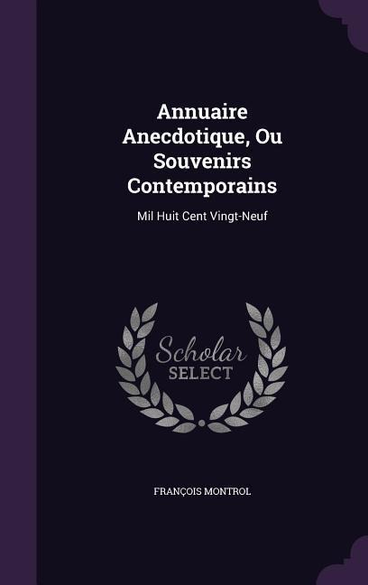 Annuaire Anecdotique, Ou Souvenirs Contemporains: Mil Huit Cent Vingt-Neuf