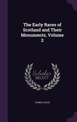 The Early Races of Scotland and Their Monuments, Volume 2