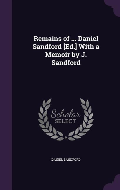 Remains of ... Daniel Sandford [Ed.] With a Memoir by J. Sandford