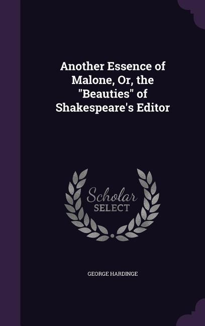 Another Essence of Malone, Or, the Beauties of Shakespeares Editor