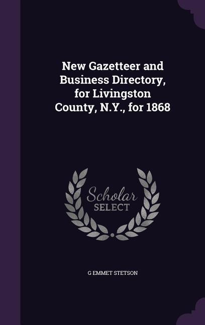 New Gazetteer and Business Directory, for Livingston County, N.Y., for 1868